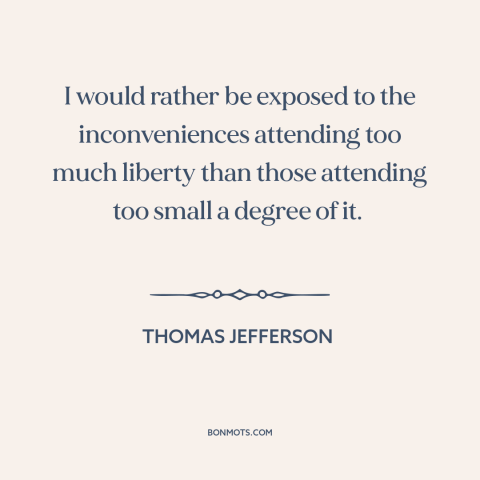 A quote by Thomas Jefferson about downsides of freedom: “I would rather be exposed to the inconveniences attending too…”