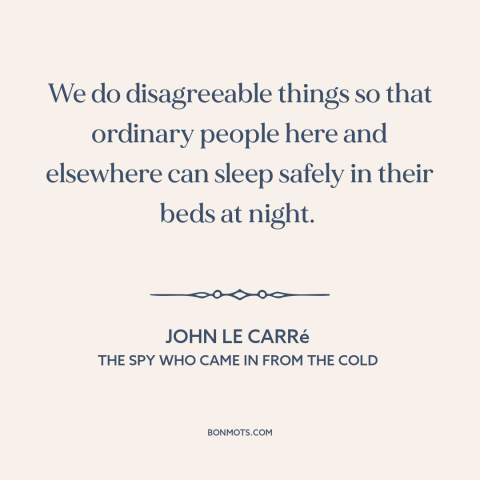 A quote by John le Carré about fighting the bad guys: “We do disagreeable things so that ordinary people here and…”