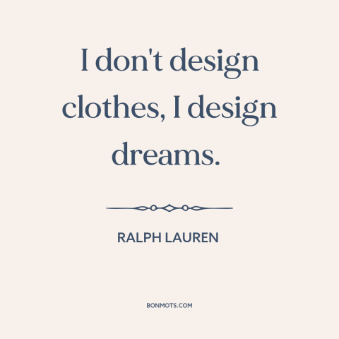 A quote by Ralph Lauren about clothing: “I don't design clothes, I design dreams.”