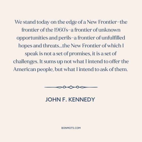 A quote by John F. Kennedy about the 60s: “We stand today on the edge of a New Frontier—the frontier of the 1960's—a…”