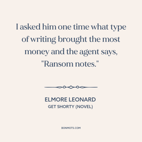 A quote by Elmore Leonard about writing: “I asked him one time what type of writing brought the most money and…”