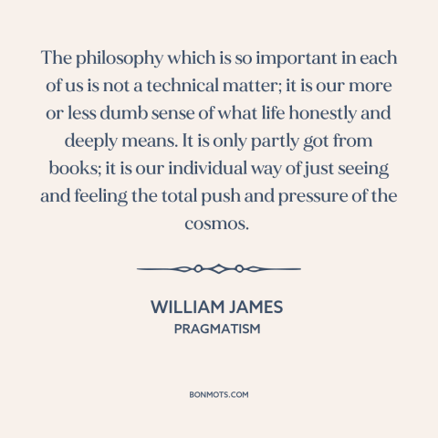 A quote by William James about worldview: “The philosophy which is so important in each of us is not a technical…”