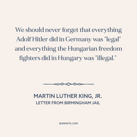 A quote by Martin Luther King, Jr. about legality and morality: “We should never forget that everything Adolf Hitler did…”