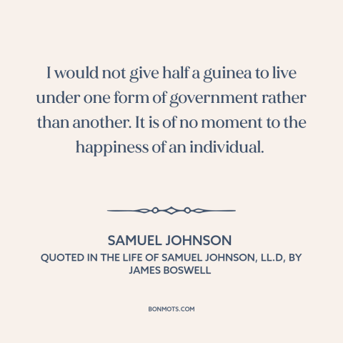 A quote by Samuel Johnson about citizen and state: “I would not give half a guinea to live under one form of government…”