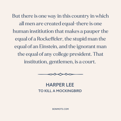 A quote by Harper Lee about courts: “But there is one way in this country in which all men are created equal-there is…”