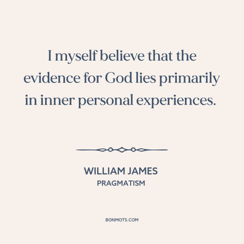 A quote by William James about existence of god: “I myself believe that the evidence for God lies primarily…”