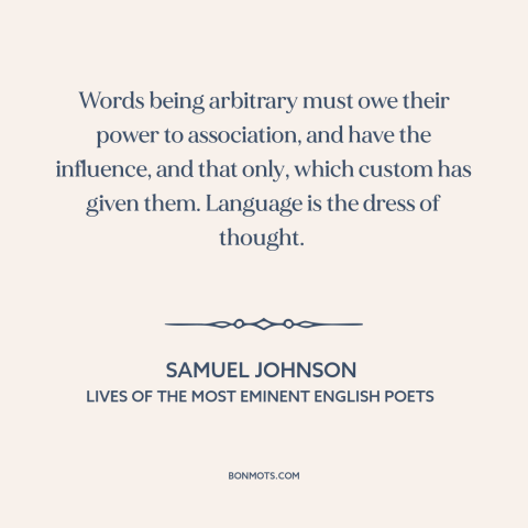 A quote by Samuel Johnson about meaning of words: “Words being arbitrary must owe their power to association, and have…”