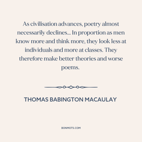 A quote by Thomas Babington Macaulay about poetry: “As civilisation advances, poetry almost necessarily declines... In…”