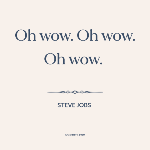 A quote by Steve Jobs about awe: “Oh wow. Oh wow. Oh wow.”