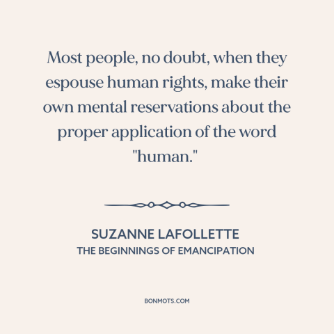 A quote by Suzanne LaFollette about human rights: “Most people, no doubt, when they espouse human rights, make…”