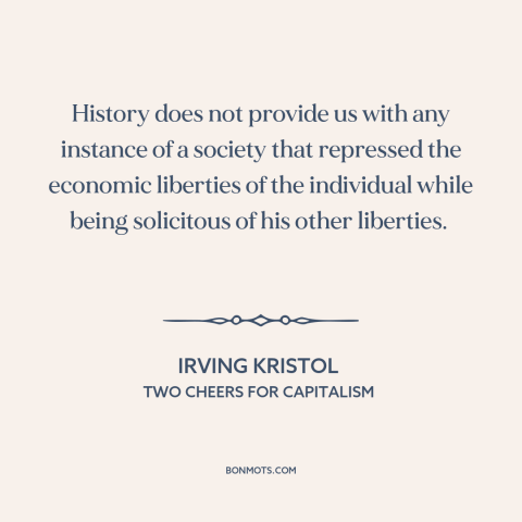 A quote by Irving Kristol about economic freedom: “History does not provide us with any instance of a society that…”