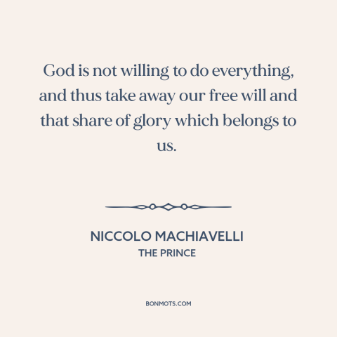 A quote by Niccolo Machiavelli about free will vs. determinism: “God is not willing to do everything, and thus take away…”