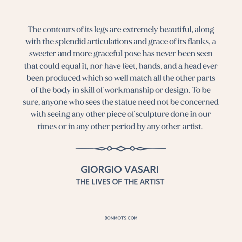 A quote by Giorgio Vasari about sculpture: “The contours of its legs are extremely beautiful, along with the…”