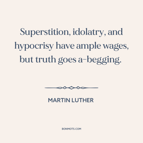 A quote by Martin Luther about truth and error: “Superstition, idolatry, and hypocrisy have ample wages, but truth…”