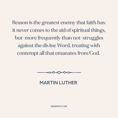 A quote by Martin Luther about faith and reason: “Reason is the greatest enemy that faith has: it never comes to the aid…”