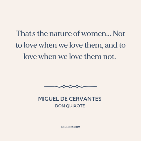 A quote by Miguel de Cervantes about nature of women: “That's the nature of women... Not to love when we love them, and to…”