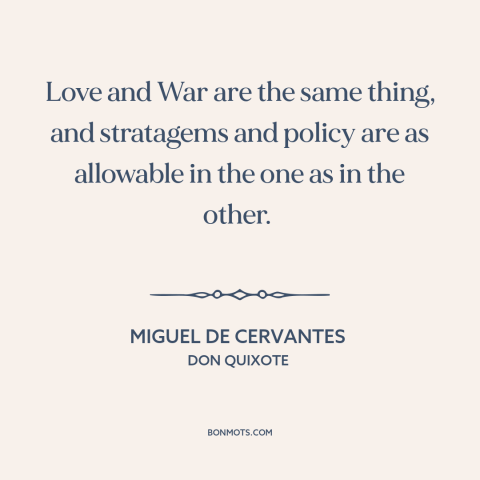 A quote by Miguel de Cervantes about love and war: “Love and War are the same thing, and stratagems and policy are as…”