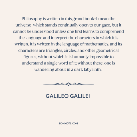 A quote by Galileo Galilei about mathematics: “Philosophy is written in this grand book-I mean the universe-which…”