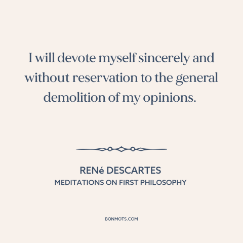 A quote by René Descartes about questioning one's beliefs: “I will devote myself sincerely and without reservation to…”