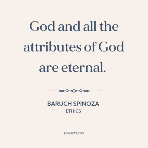 A quote by Baruch Spinoza about nature of god: “God and all the attributes of God are eternal.”