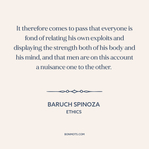 A quote by Baruch Spinoza about bragging and boasting: “It therefore comes to pass that everyone is fond of relating…”