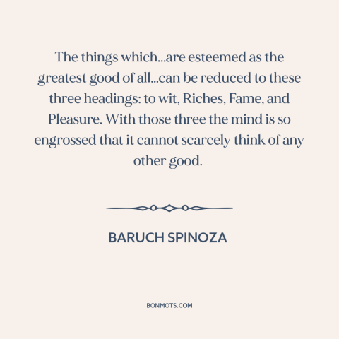 A quote by Baruch Spinoza about what the world values: “The things which...are esteemed as the greatest good of all…can…”