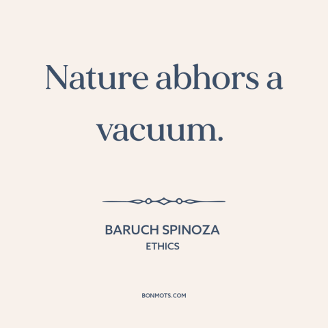 A quote by Baruch Spinoza about nature: “Nature abhors a vacuum.”