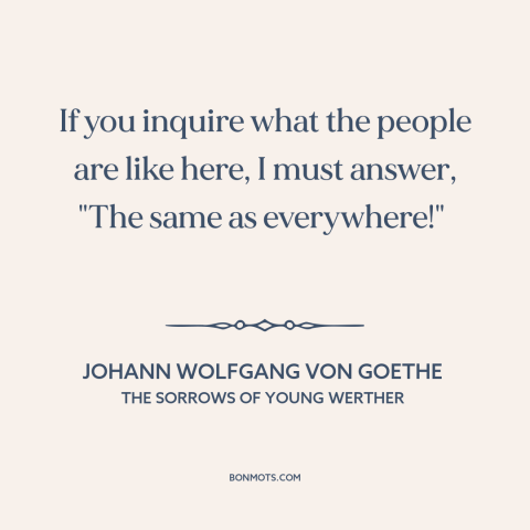 A quote by Johann Wolfgang von Goethe about nature of man: “If you inquire what the people are like here, I must answer…”