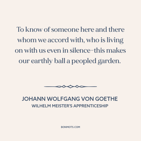 A quote by Johann Wolfgang von Goethe about connection: “To know of someone here and there whom we accord with, who is…”