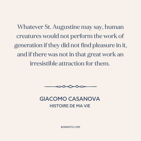 A quote by Giacomo Casanova about sex: “Whatever St. Augustine may say, human creatures would not perform the work of…”