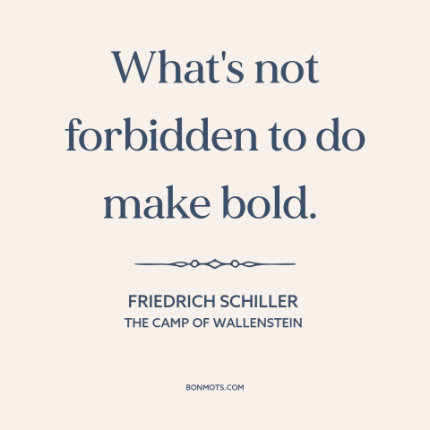 A quote by Friedrich Schiller about moral theory: “What's not forbidden to do make bold.”