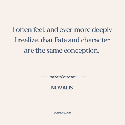 A quote by Novalis about character: “I often feel, and ever more deeply I realize, that Fate and character are…”