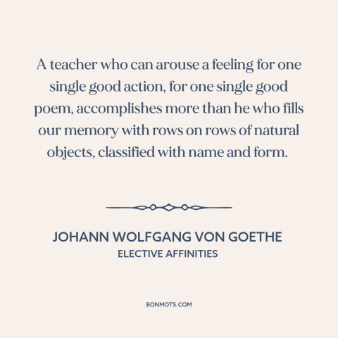 A quote by Johann Wolfgang von Goethe about teachers: “A teacher who can arouse a feeling for one single good action, for…”