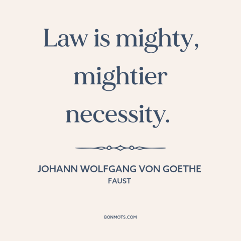 A quote by Johann Wolfgang von Goethe about law and necessity: “Law is mighty, mightier necessity.”