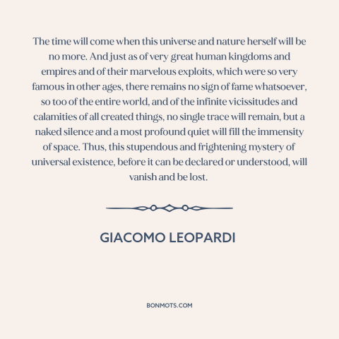 A quote by Giacomo Leopardi about death of the universe: “The time will come when this universe and nature herself will…”