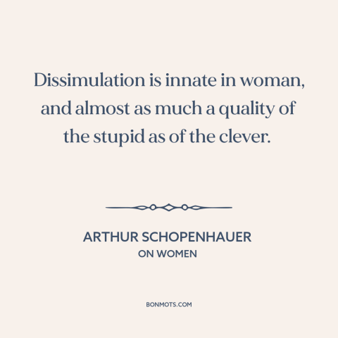 A quote by Arthur Schopenhauer about nature of women: “Dissimulation is innate in woman, and almost as much a quality…”