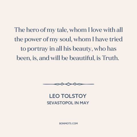 A quote by Leo Tolstoy about truth: “The hero of my tale, whom I love with all the power of my soul, whom I…”