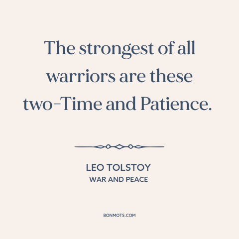 A quote by Leo Tolstoy about time: “The strongest of all warriors are these two-Time and Patience.”