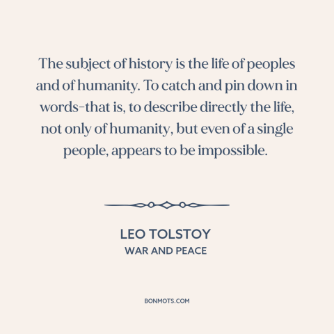 A quote by Leo Tolstoy about history: “The subject of history is the life of peoples and of humanity. To catch…”