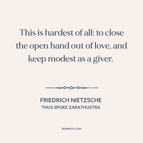 A quote by Friedrich Nietzsche about generosity: “This is hardest of all: to close the open hand out of love, and…”