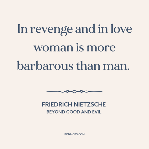 A quote by Friedrich Nietzsche about nature of women: “In revenge and in love woman is more barbarous than man.”