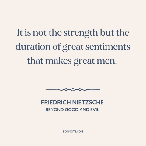 A quote by Friedrich Nietzsche about great men: “It is not the strength but the duration of great sentiments that makes…”