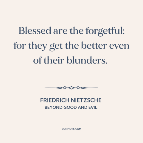 A quote by Friedrich Nietzsche about forgetfulness: “Blessed are the forgetful: for they get the better even of…”