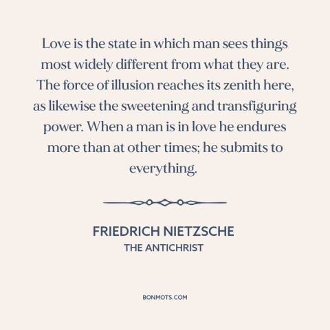 A quote by Friedrich Nietzsche about being in love: “Love is the state in which man sees things most widely different from…”