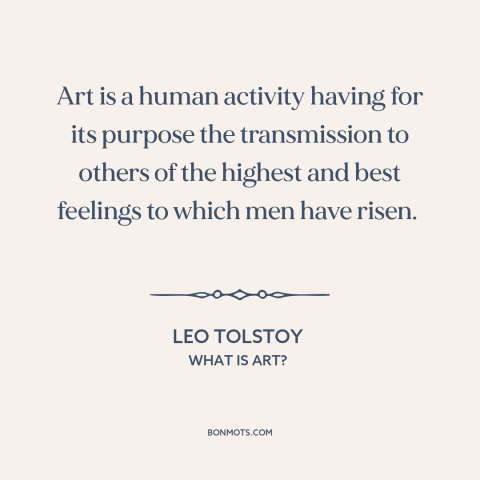 A quote by Leo Tolstoy about purpose of art: “Art is a human activity having for its purpose the transmission to others of…”