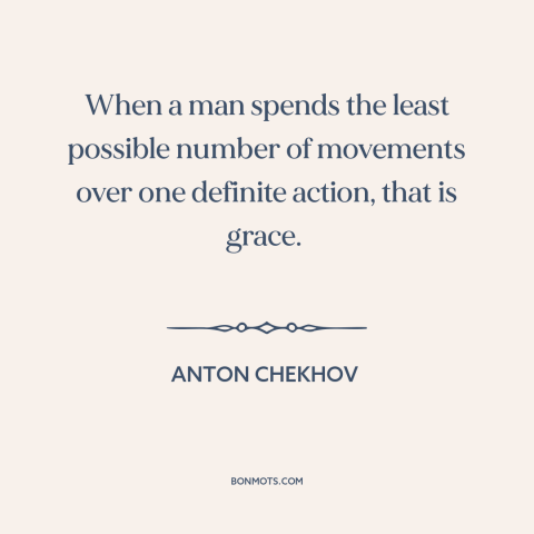 A quote by Anton Chekhov about grace: “When a man spends the least possible number of movements over one definite action…”