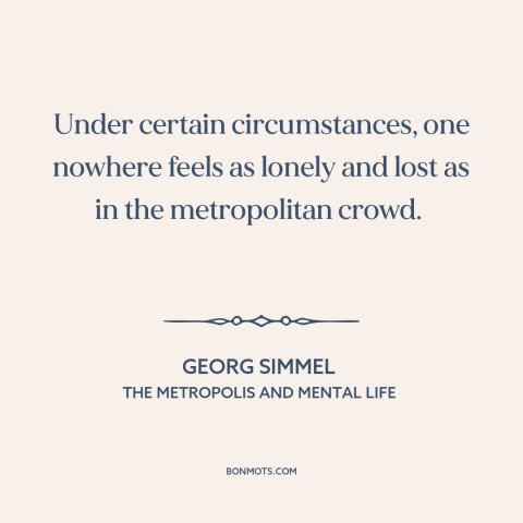 A quote by Georg Simmel about loneliness: “Under certain circumstances, one nowhere feels as lonely and lost as…”