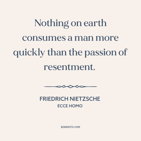 A quote by Friedrich Nietzsche about resentment: “Nothing on earth consumes a man more quickly than the passion…”