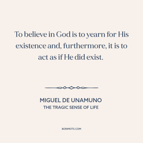 A quote by Miguel de Unamuno about belief in god: “To believe in God is to yearn for His existence and, furthermore, it is…”