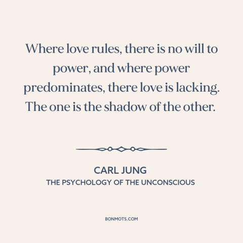 A quote by Carl Jung about love: “Where love rules, there is no will to power, and where power predominates, there…”